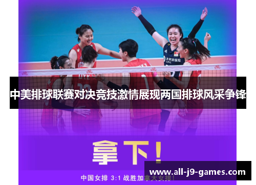 中美排球联赛对决竞技激情展现两国排球风采争锋 中美排球联赛对决竞技激情展现两国排球风采争锋