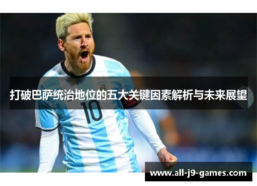 打破巴萨统治地位的五大关键因素解析与未来展望
