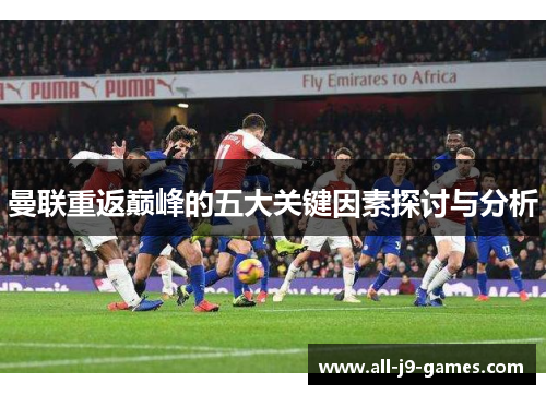 曼联重返巅峰的五大关键因素探讨与分析