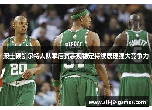 波士顿凯尔特人队季后赛表现稳定持续展现强大竞争力