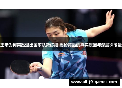 王皓为何突然退出国家队教练组 揭秘背后的真实原因与深层次考量 王皓为何突然退出国家队教练组 揭秘背后的真实原因与深层次考量