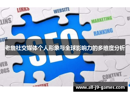 老詹社交媒体个人形象与全球影响力的多维度分析 老詹社交媒体个人形象与全球影响力的多维度分析