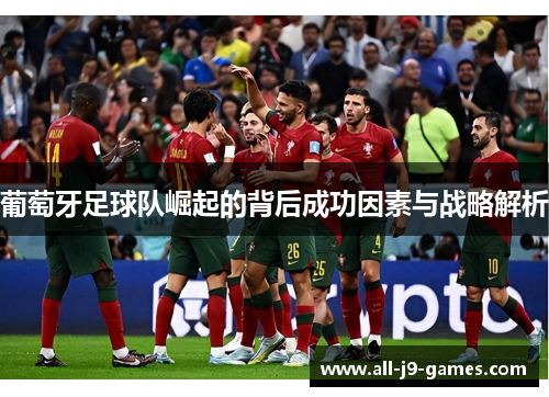 葡萄牙足球队崛起的背后成功因素与战略解析