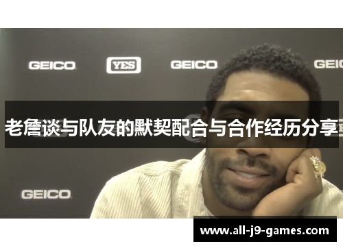 老詹谈与队友的默契配合与合作经历分享