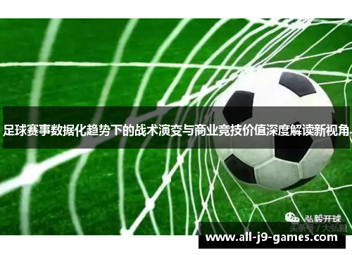 足球赛事数据化趋势下的战术演变与商业竞技价值深度解读新视角 足球赛事数据化趋势下的战术演变与商业竞技价值深度解读新视角