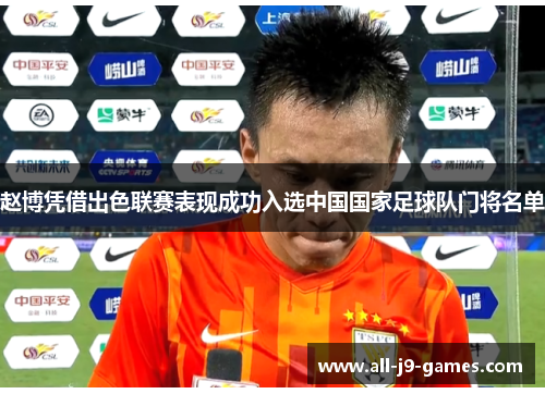 赵博凭借出色联赛表现成功入选中国国家足球队门将名单 赵博凭借出色联赛表现成功入选中国国家足球队门将名单